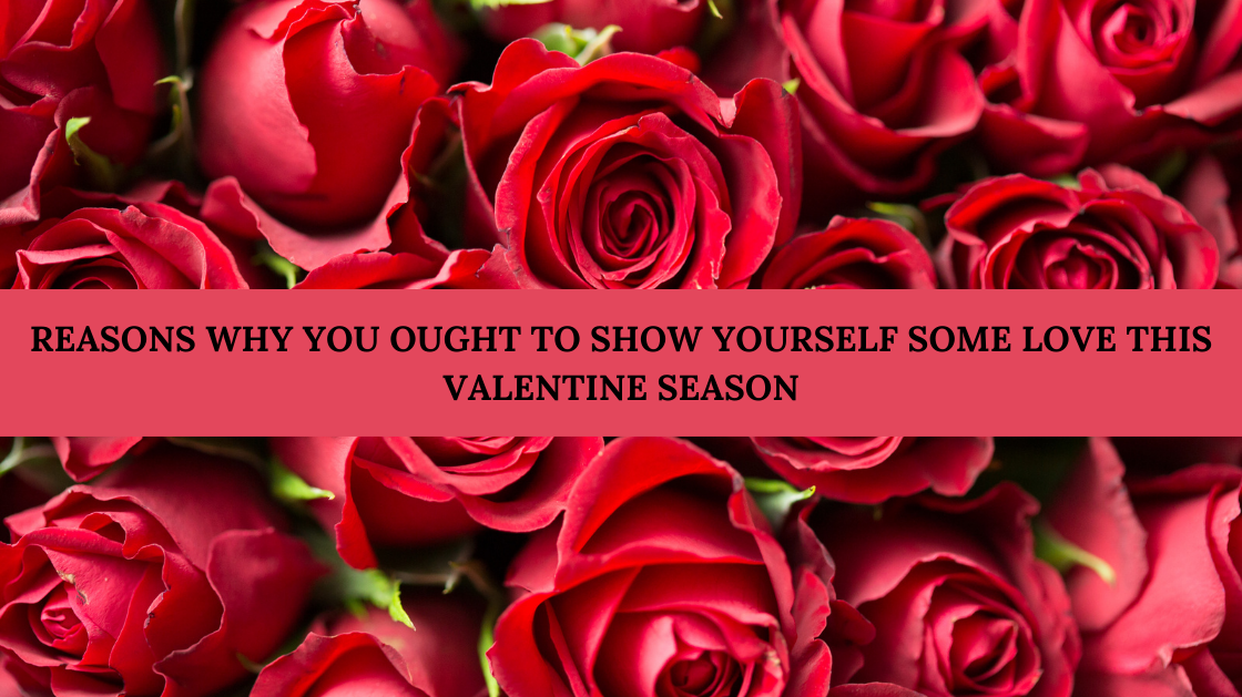Reasons why you ought to show yourself some love this valentine season