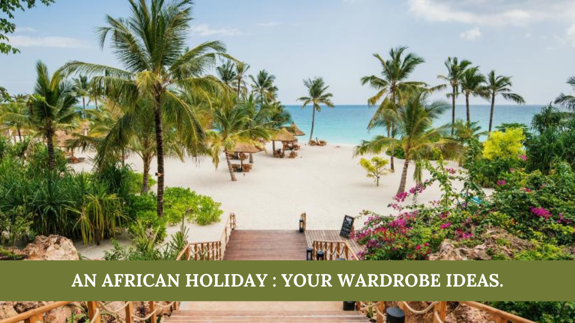 AN AFRICAN HOLIDAY PACKING LIST: YOUR HOLIDAY WARDROBE IDEAS.