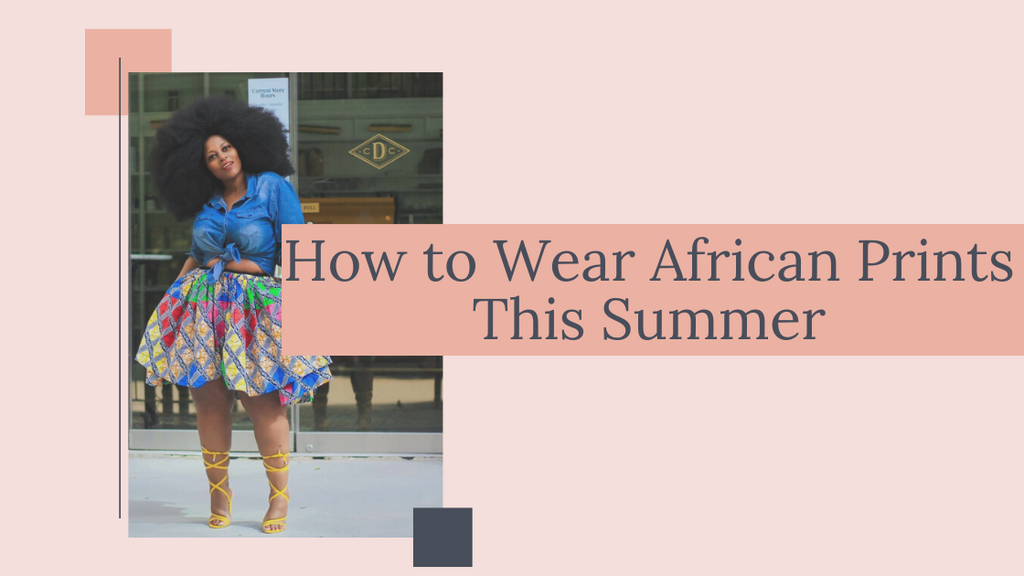 How to Wear African Prints This Summer – Part 1